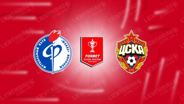 NHẬN ĐỊNH SOI KÈO FAKEL VORONEZH VS CSKA MOSCOW, 18H30 NGÀY 04/10