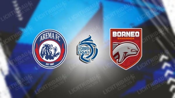 NHẬN ĐỊNH SOI KÈO AREMA MALANG VS BORNEO, 19H00 NGÀY 06/10