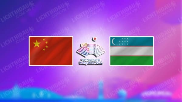 NHẬN ĐỊNH SOI KÈO NỮ TRUNG QUỐC VS NỮ UZBEKISTAN, 14H00 NGÀY 06/10