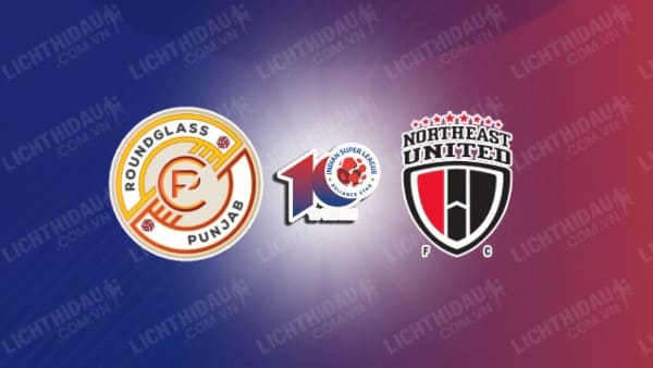 NHẬN ĐỊNH SOI KÈO PUNJAB FC VS NORTHEAST UNITED, 21H30 NGÀY 06/10