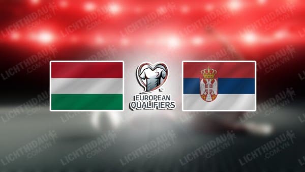 NHẬN ĐỊNH SOI KÈO HUNGARY VS SERBIA, 01H45 NGÀY 15/10