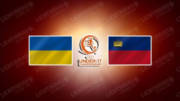 NHẬN ĐỊNH SOI KÈO U17 UKRAINE VS U17 LIECHTENSTEIN, 21H30 NGÀY 18/10