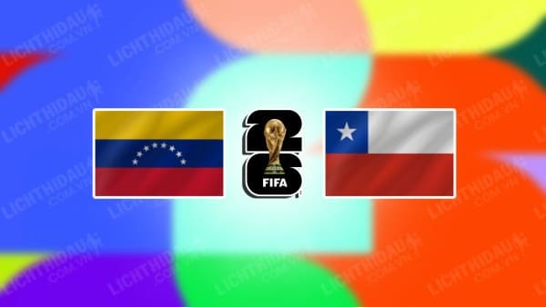 NHẬN ĐỊNH SOI KÈO VENEZUELA VS CHILE, 04H00 NGÀY 18/10