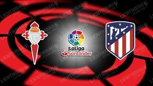 NHẬN ĐỊNH CELTA VIGO VS ATLETICO MADRID, 02H00 NGÀY 22/10