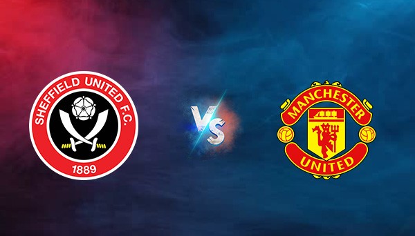 NHẬN ĐỊNH SOI KÈO SHEFFIELD UNITED VS MAN UNITED, 02H00 NGÀY 22/10