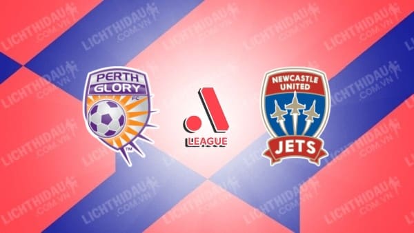 NHẬN ĐỊNH SOI KÈO PERTH GLORY VS NEWCASTLE JETS, 15H45 NGÀY 22/10