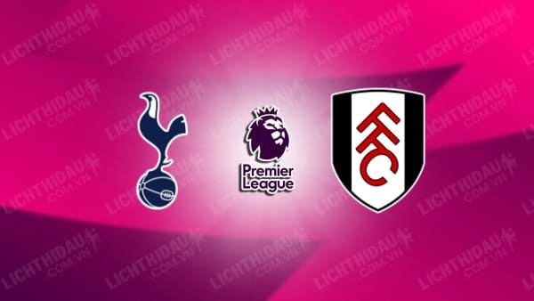 NHẬN ĐỊNH SOI KÈO TOTTENHAM VS FULHAM, 02H00 NGÀY 24/10