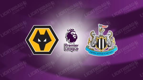 NHẬN ĐỊNH SOI KÈO WOLVES VS NEWCASTLE, 23H30 NGÀY 28/10