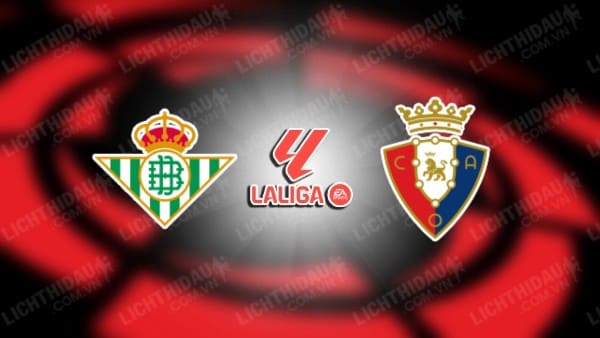 NHẬN ĐỊNH SOI KÈO REAL BETIS VS OSASUNA, 20H00 NGÀY 29/10