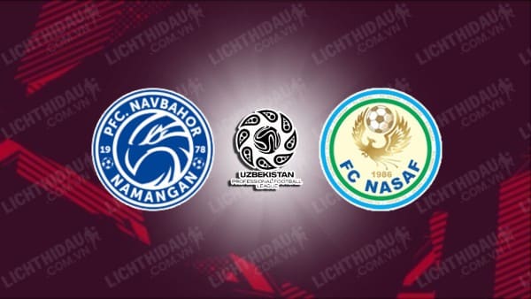 NHẬN ĐỊNH SOI KÈO NAVBAHOR VS NASAF QARSHI, 20H15 NGÀY 30/10