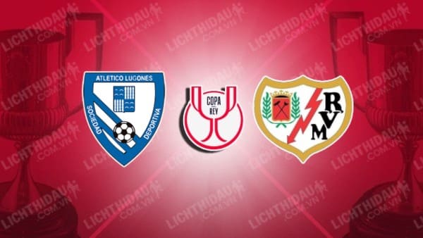 NHẬN ĐỊNH SOI KÈO ATLETICO LUGONES VS RAYO VALLECANO, 18H00 NGÀY 1/11