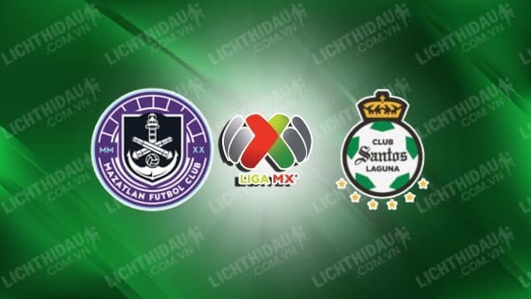 NHẬN ĐỊNH SOI KÈO MAZATLAN VS SANTOS LAGUNA, 10H00 NGÀY 2/11