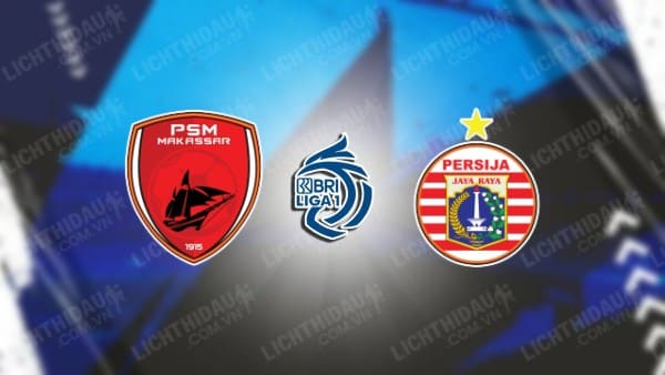 NHẬN ĐỊNH SOI KÈO PSM MAKASSAR VS PERSIJA JAKARTA, 19H00 NGÀY 3/11