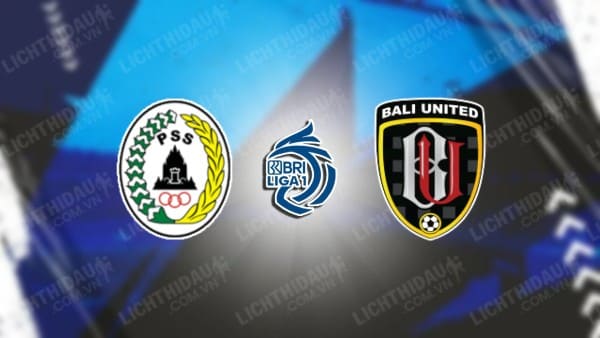 NHẬN ĐỊNH SOI KÈO PSS SLEMAN VS BALI UNITED, 15H00 NGÀY 3/11