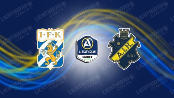 NHẬN ĐỊNH SOI KÈO GOTEBORG VS AIK SOLNA, 01H10 NGÀY 07/11