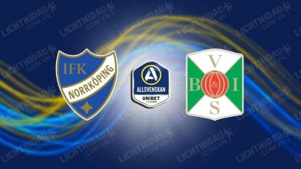 NHẬN ĐỊNH SOI KÈO NORRKOPING VS VARBERGS, 01H00 NGÀY 7/11