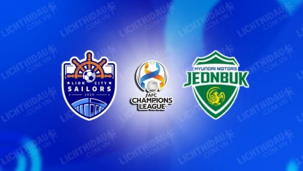 NHẬN ĐỊNH SOI KÈO LION CITY SAILORS VS JEONBUK HYUNDAI, 17H00 NGÀY 8/11