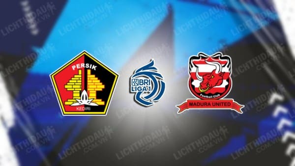 NHẬN ĐỊNH SOI KÈO PERSIK KEDIRI VS MADURA UNITED, 15H00 NGÀY 8/11