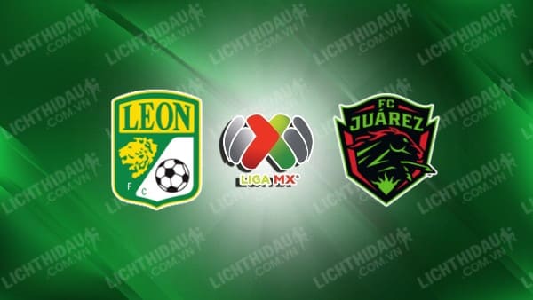 NHẬN ĐỊNH SOI KÈO CLUB LEON VS FC JUAREZ, 09H05 NGÀY 13/11