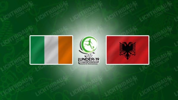 NHẬN ĐỊNH SOI KÈO U19 IRELAND VS U19 ALBANIA, 20H00 NGÀY 15/11