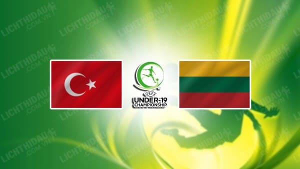 NHẬN ĐỊNH SOI KÈO U19 THỔ NHĨ KỲ VS U19 LITHUANIA, 20H00 NGÀY 15/11