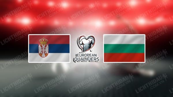 NHẬN ĐỊNH SOI KÈO SERBIA VS BULGARIA, 21H00 NGÀY 19/11