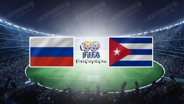 NHẬN ĐỊNH SOI KÈO NGA VS CUBA, 23H30 NGÀY 20/11