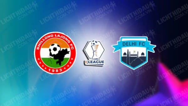 NHẬN ĐỊNH SOI KÈO SHILLONG LAJONG VS DELHI FC, 15H30 NGÀY 22/11