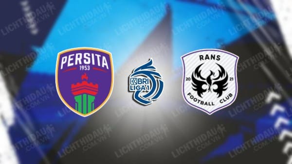 NHẬN ĐỊNH SOI KÈO PERSITA TANGERANG VS RANS NUSANTARA, 19H00 NGÀY 23/11