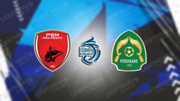 NHẬN ĐỊNH SOI KÈO PSM MAKASSAR VS PERSIKABO, 19H00 NGÀY 23/11