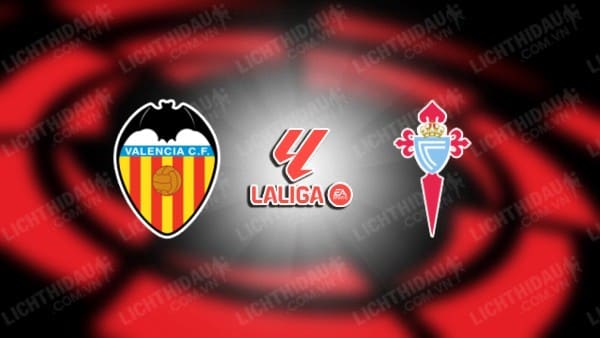 NHẬN ĐỊNH SOI KÈO VALENCIA VS CELTA VIGO, 22H15 NGÀY 25/11