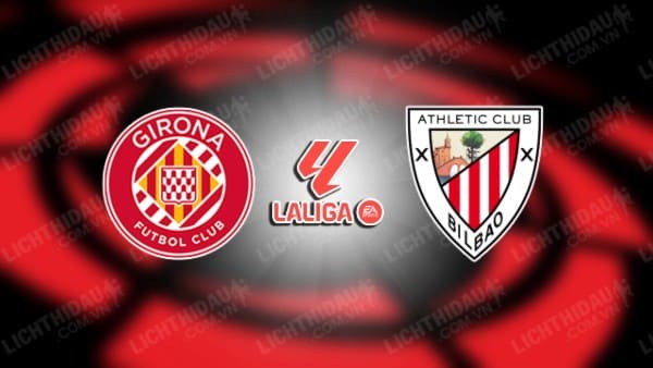 NHẬN ĐỊNH SOI KÈO GIRONA VS ATHLETIC BILBAO, 03H00 NGÀY 28/11