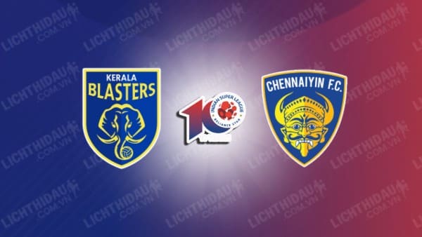 NHẬN ĐỊNH SOI KÈO KERALA BLASTERS VS CHENNAIYIN, 21H30 NGÀY 29/11