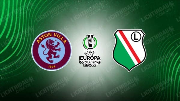 NHẬN ĐỊNH SOI KÈO ASTON VILLA VS LEGIA WARSZAWA, 03H00 NGÀY 1/12