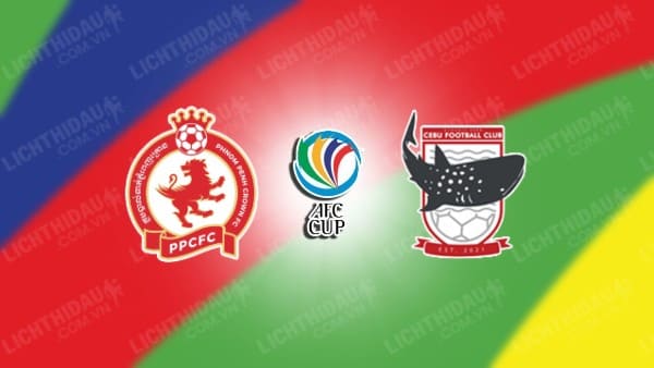 NHẬN ĐỊNH SOI KÈO PHNOM PENH CROWN VS DH CEBU, 19H00 NGÀY 30/11