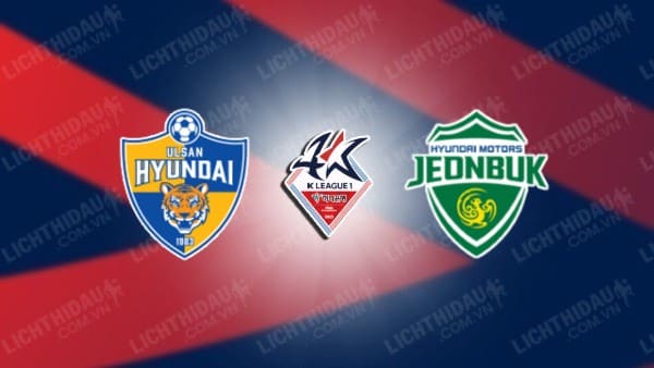 NHẬN ĐỊNH SOI KÈO ULSAN HYUNDAI VS JEONBUK HYUNDAI, 12H00 NGÀY 3/12