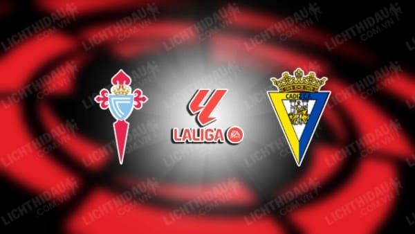 NHẬN ĐỊNH SOI KÈO CELTA VIGO VS CADIZ, 03H00 NGÀY 5/12