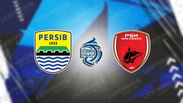 NHẬN ĐỊNH SOI KÈO PERSIB BANDUNG VS PSM MAKASSAR, 19H00 NGÀY 4/12