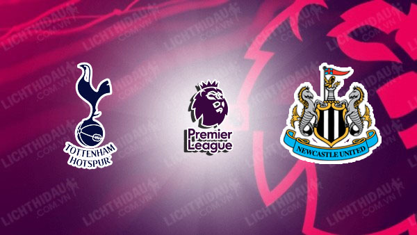 NHẬN ĐỊNH SOI KÈO TOTTENHAM VS NEWCASTLE, 23H30 NGÀY 10/12