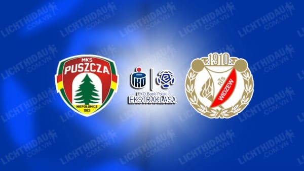 NHẬN ĐỊNH SOI KÈO PUSZCZA VS WIDZEW LODZ, 01H00 NGÀY 12/12