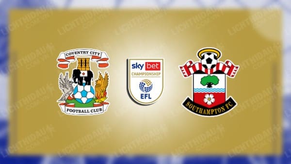 NHẬN ĐỊNH SOI KÈO COVENTRY CITY VS SOUTHAMPTON, 02H45 NGÀY 14/12