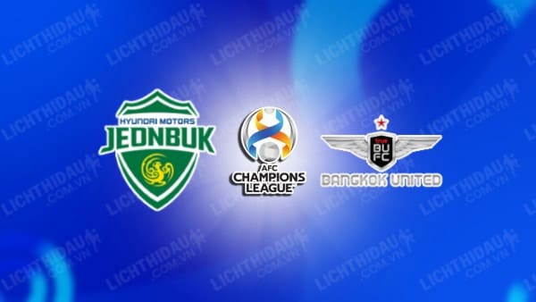 NHẬN ĐỊNH SOI KÈO JEONBUK HYUNDAI VS BANGKOK UNITED, 17H00 NGÀY 13/12