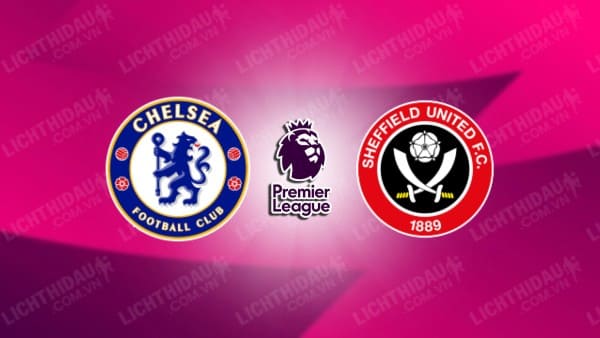 NHẬN ĐỊNH SOI KÈO CHELSEA VS SHEFFIELD UNITED, 22H00 NGÀY 16/12