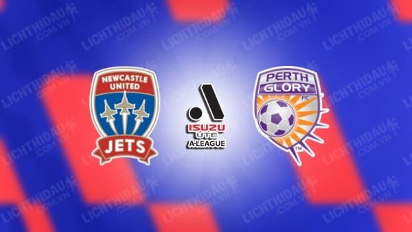 NHẬN ĐỊNH SOI KÈO NEWCASTLE JETS VS PERTH GLORY, 14H00 NGÀY 16/12