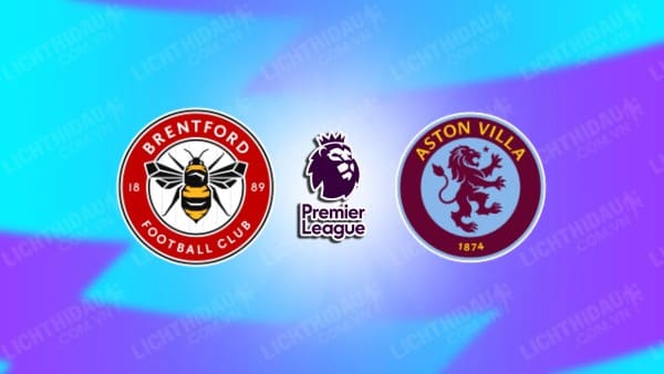 NHẬN ĐỊNH SOI KÈO BRENTFORD VS ASTON VILLA, 21H00 NGÀY 17/12