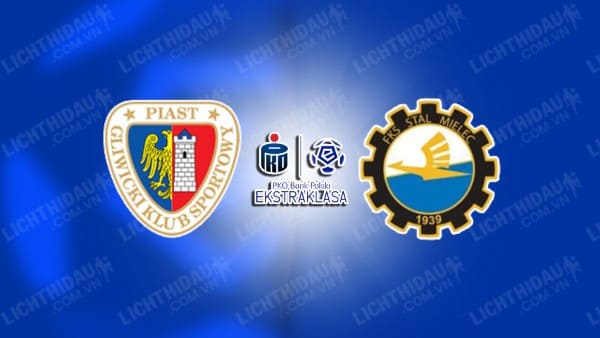 NHẬN ĐỊNH SOI KÈO PIAST GLIWICE VS STAL MIELEC, 01H00 NGÀY 19/12