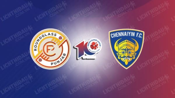 NHẬN ĐỊNH SOI KÈO PUNJAB VS CHENNAIYIN, 21H30 NGÀY 18/12