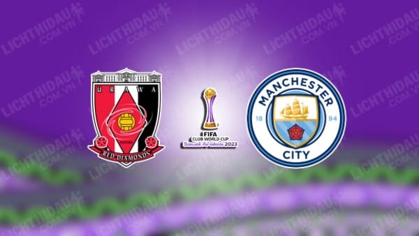 NHẬN ĐỊNH SOI KÈO URAWA REDS VS MAN CITY, 01H00 NGÀY 20/12