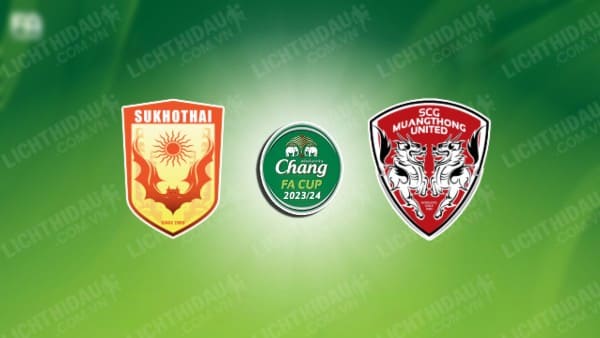 NHẬN ĐỊNH SOI KÈO SUKHOTHAI VS MUANG THONG UNITED, 18H00 NGÀY 20/12