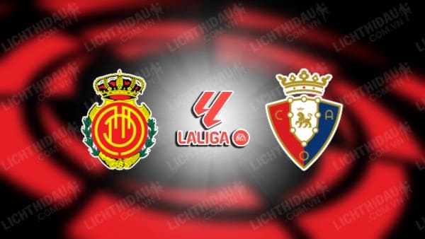 NHẬN ĐỊNH SOI KÈO MALLORCA VS OSASUNA, 03H30 NGÀY 22/12